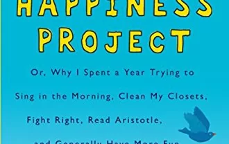 The Happiness Project: Or, Why I Spent a Year Trying to Sing in the Morning, Clean My Closets, Fight Right, Read Aristotle, and Generally Have More Fun