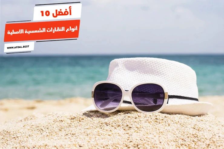 أفضل 10 أنواع النظارات الشمسية الأصلية