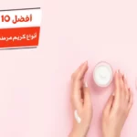 أفضل 10 أنواع كريم مرطب للوجه واليدين