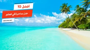 أفضل 10 جزر ساحرة في العالم