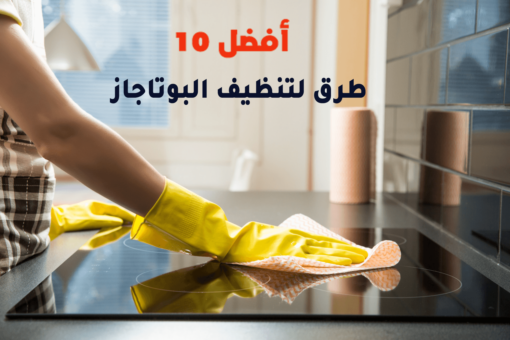 أفضل 10 طرق لتنظيف البوتاجاز