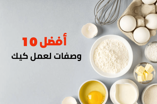 أفضل 10 وصفات لعمل الكيك