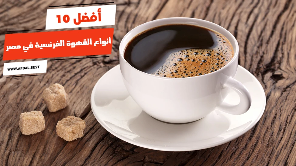 أفضل 10 أنواع القهوة الفرنسية في مصر