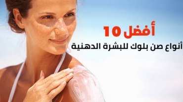 أفضل 10 أنواع صن بلوك للبشرة الدهنية