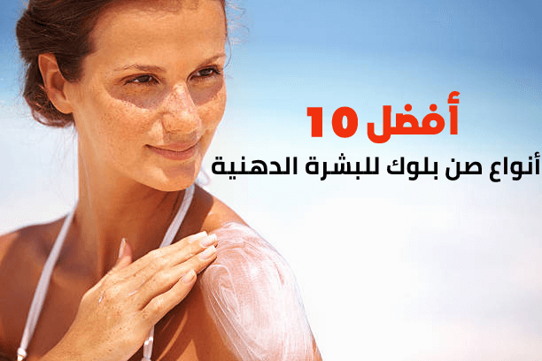 أفضل 10 أنواع صن بلوك للبشرة الدهنية