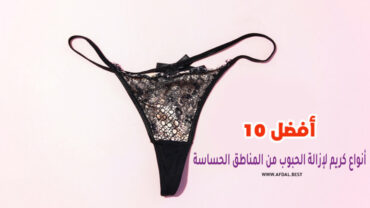 أفضل 10 أنواع كريم لإزالة الحبوب من المناطق الحساسة