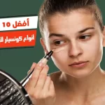 أفضل 10 أنواع كونسيلر للبشرة الدهنية