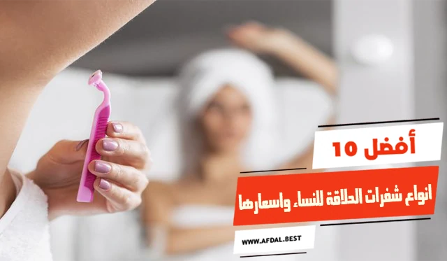 أفضل 10 انواع شفرات الحلاقة للنساء واسعارها