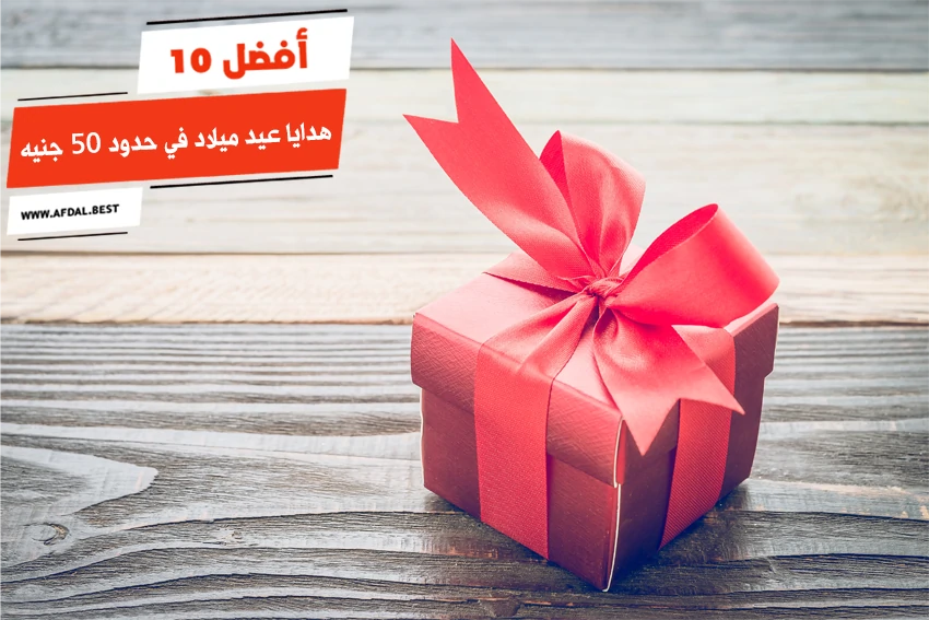 أفضل 10 هدايا عيد ميلاد في حدود 50 جنيه