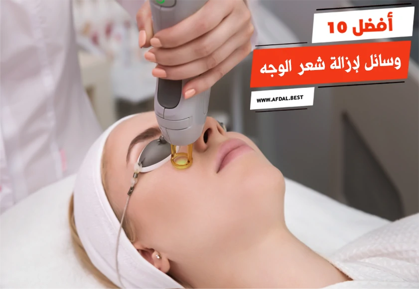 أفضل 10 وسائل لإزالة شعر الوجه